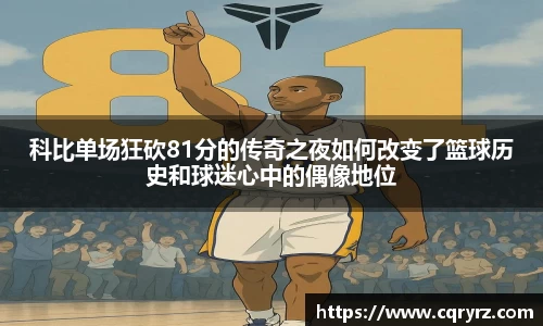 科比单场狂砍81分的传奇之夜如何改变了篮球历史和球迷心中的偶像地位