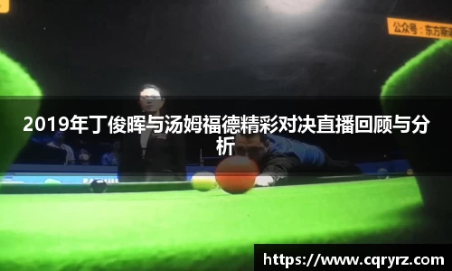 2019年丁俊晖与汤姆福德精彩对决直播回顾与分析