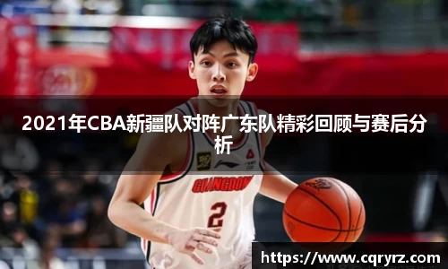 2021年CBA新疆队对阵广东队精彩回顾与赛后分析