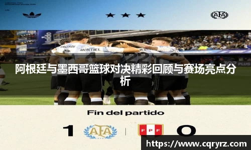 阿根廷与墨西哥篮球对决精彩回顾与赛场亮点分析